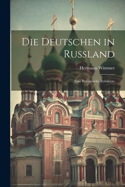 Produktbild: Die Deutschen in Russland: Eine Patriotische Zeitskizze