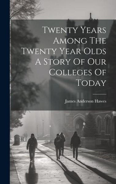 Produktbild: Twenty Years Among The Twenty Year Olds A Story Of Our Colleges Of Today