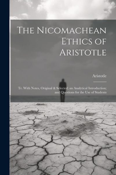 Produktbild: The Nicomachean Ethics of Aristotle: Tr. With Notes, Original & Selected; an Analytical Introduction; and Questions for the Use of Students