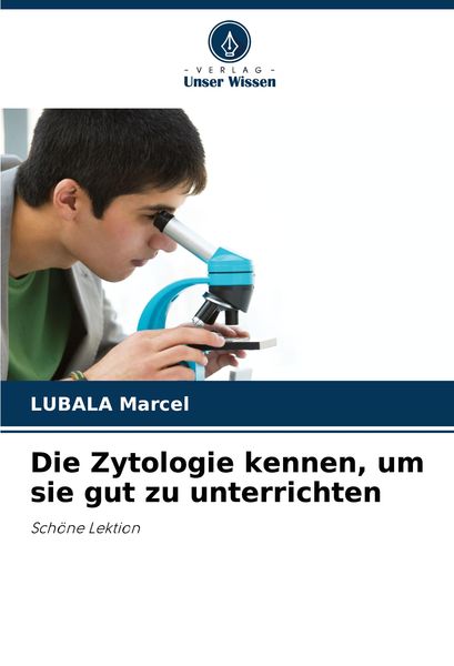 Die Zytologie kennen, um sie gut zu unterrichten, Taschenbuch von Lubala Marcel, Verlag Unser Wissen, 9786208307301