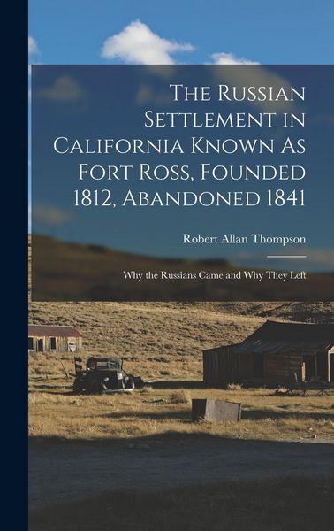 Produktbild: The Russian Settlement in California Known As Fort Ross, Founded 1812, Abandoned 1841: Why the Russians Came and Why They Left