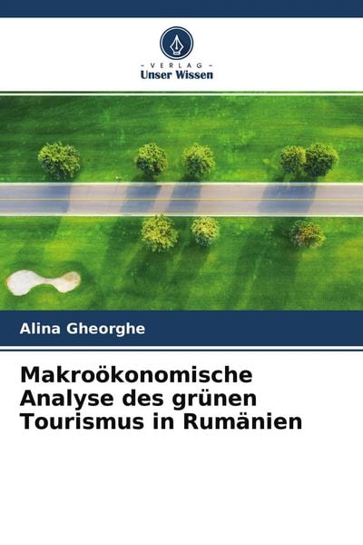Makroökonomische Analyse des grünen Tourismus in Rumänien, Taschenbuch von Alina Gheorghe, Verlag Unser Wissen, 9786204449791
