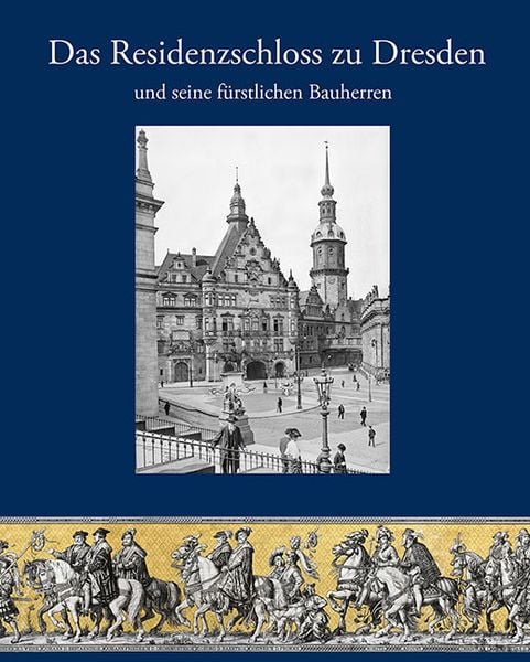 Produktbild: Das Residenzschloss zu Dresden und seine f&uuml;rstlichen Bauherren