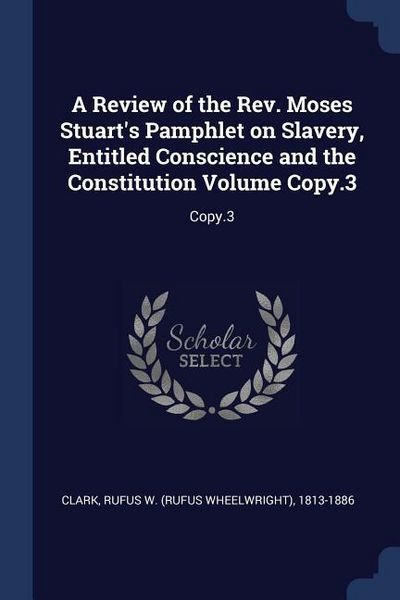 Produktbild: A Review of the Rev. Moses Stuart's Pamphlet on Slavery, Entitled Conscience and the Constitution Volume Copy.3