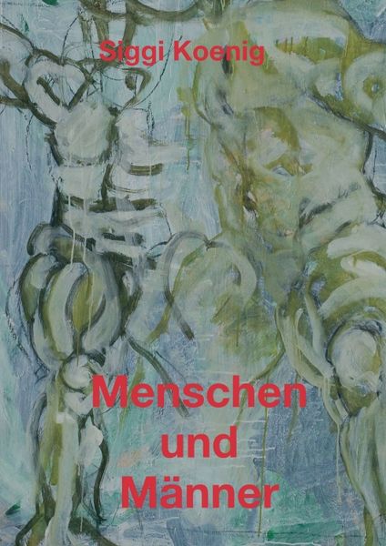 Menschen und Männer, Taschenbuch von Siggi Koenig, Tredition, 9783734524660
