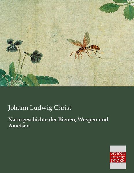 Naturgeschichte der Bienen, Wespen und Ameisen, Taschenbuch von Johann Ludwig Christ, Bremen University Press, 9783955621476