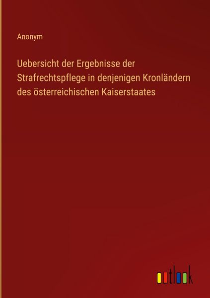 Produktbild: Uebersicht der Ergebnisse der Strafrechtspflege in denjenigen Kronl&auml;ndern des &ouml;sterreichischen Kaiserstaates
