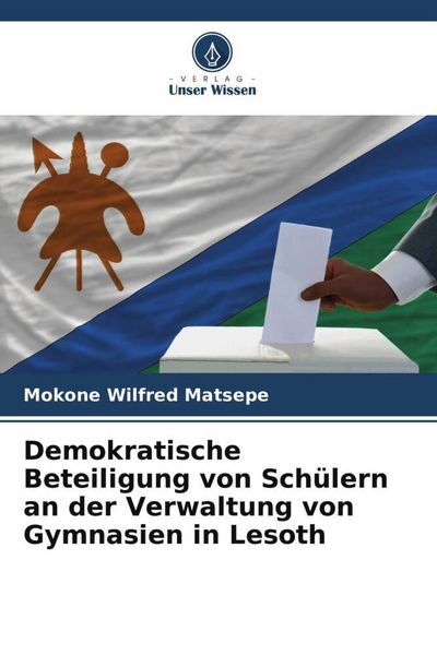 Demokratische Beteiligung von Schülern an der Verwaltung von Gymnasien in Lesoth, Taschenbuch von Mokone Wilfred Matsepe, Verlag Unser Wissen,