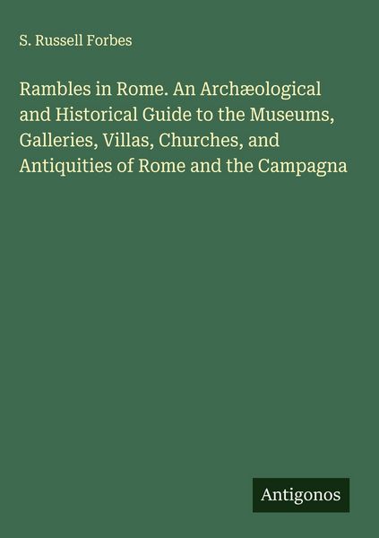 Produktbild: Rambles in Rome. An Arch&aelig;ological and Historical Guide to the Museums, Galleries, Villas, Churches, and Antiquities of Rome and the Campagna
