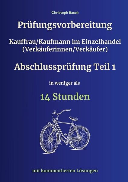 Produktbild: Pr&uuml;fungsvorbereitung Kauffrau/Kaufmann im Einzelhandel (Verk&auml;uferinnen/Verk&auml;ufer) Abschlusspr&uuml;fung Teil 1 in weniger als 14 Stunden