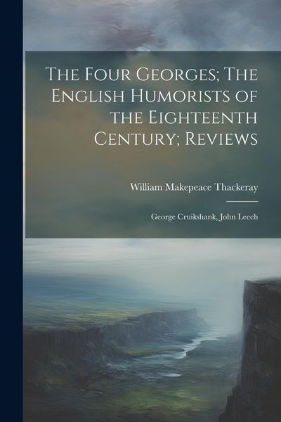Produktbild: The Four Georges; The English Humorists of the Eighteenth Century; Reviews: George Cruikshank, John Leech