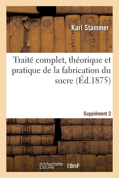 Produktbild: Trait&eacute; complet, th&eacute;orique et pratique de la fabrication du sucre. Suppl&eacute;ment 2