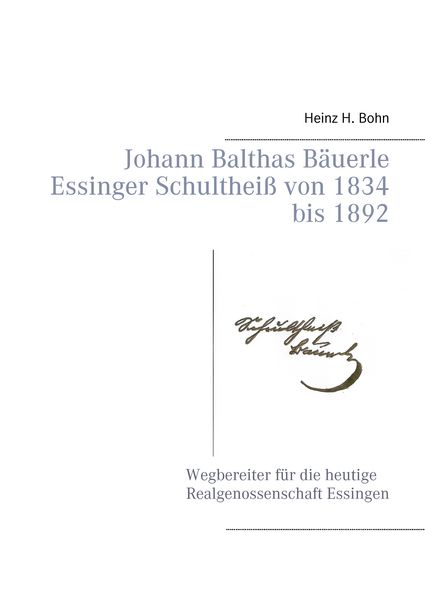 Produktbild: Johann Balthas B&auml;uerle Schulthei&szlig; von 1834 bis 1892 im ehemals woellwarthschen Essingen Der Wegbereiter f&uuml;r die heutige Realgenossenschaft