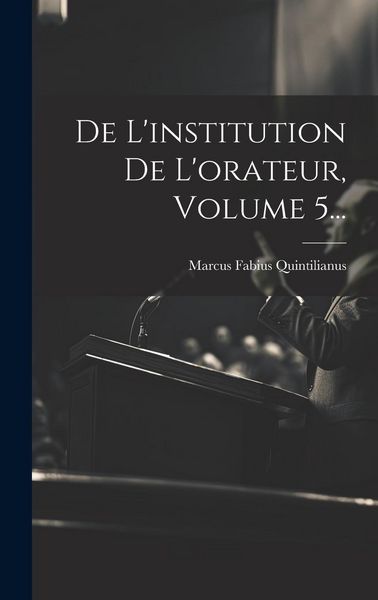Produktbild: De L'institution De L'orateur, Volume 5...