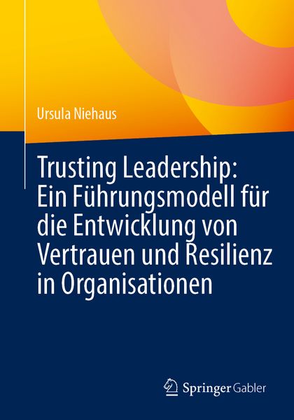 Produktbild: Trusting Leadership: Ein F&uuml;hrungsmodell f&uuml;r die Entwicklung von Vertrauen und Resilienz in Organisationen
