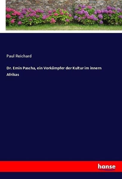 Dr. Emin Pascha, ein Vorkämpfer der Kultur im innern Afrikas, Taschenbuch von Paul Reichard, Hansebooks, 9783744633550