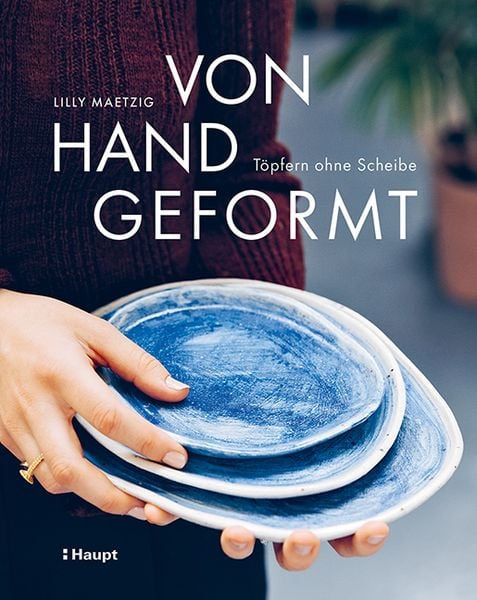 Von Hand geformt, Gebundene Ausgabe von Lilly Maetzig, Haupt Verlag, 9783258602769