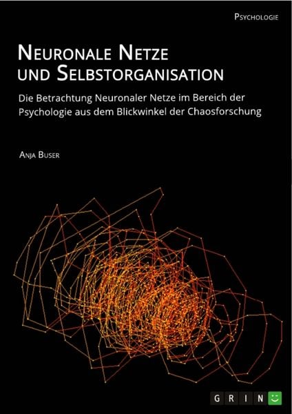 Produktbild: Neuronale Netze und Selbstorganisation. Die Betrachtung Neuronaler Netze im Bereich der Psychologie aus dem Blickwinkel der Chaosforschung