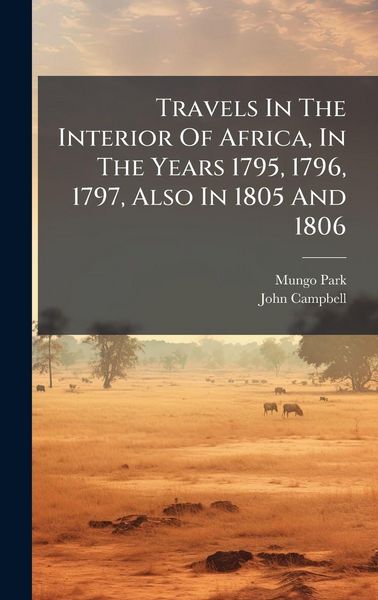Produktbild: Travels In The Interior Of Africa, In The Years 1795, 1796, 1797, Also In 1805 And 1806
