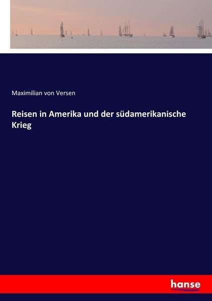 Reisen in Amerika und der südamerikanische Krieg, Taschenbuch von Maximilian Versen, Hansebooks, 9783744634700