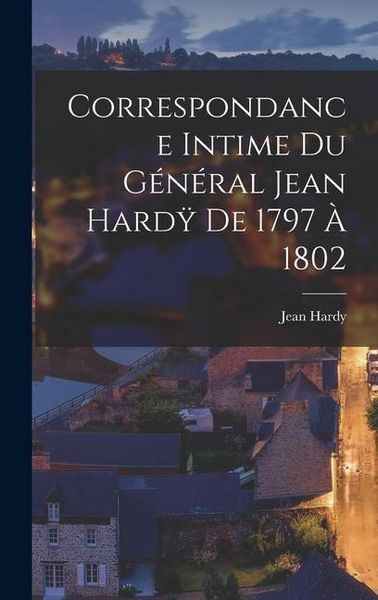 Produktbild: Correspondance Intime du G&eacute;n&eacute;ral Jean Hard&yuml; de 1797 &agrave; 1802