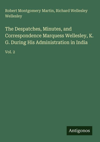 Produktbild: The Despatches, Minutes, and Correspondence Marquess Wellesley, K. G. During His Administration in India