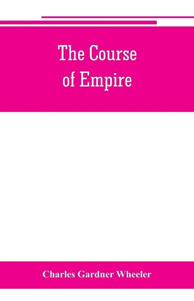 Produktbild: The course of empire; outlines of the chief political changes in the history of the world