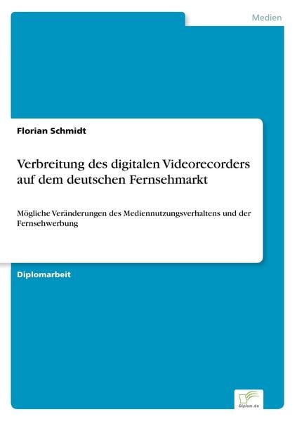 Verbreitung des digitalen Videorecorders auf dem deutschen Fernsehmarkt, Taschenbuch von Florian Schmidt, GRIN, 9783838690728