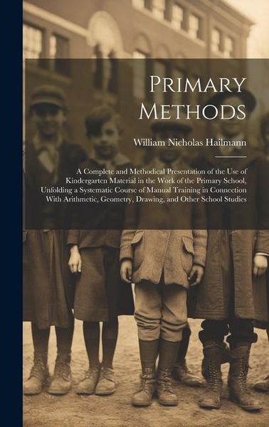 Produktbild: Primary Methods; a Complete and Methodical Presentation of the use of Kindergarten Material in the Work of the Primary School, Unfolding a Systematic