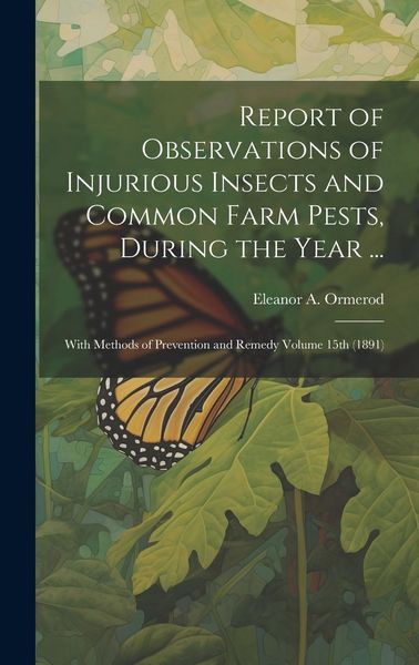 Produktbild: Report of Observations of Injurious Insects and Common Farm Pests, During the Year ...: With Methods of Prevention and Remedy Volume 15th (1891)
