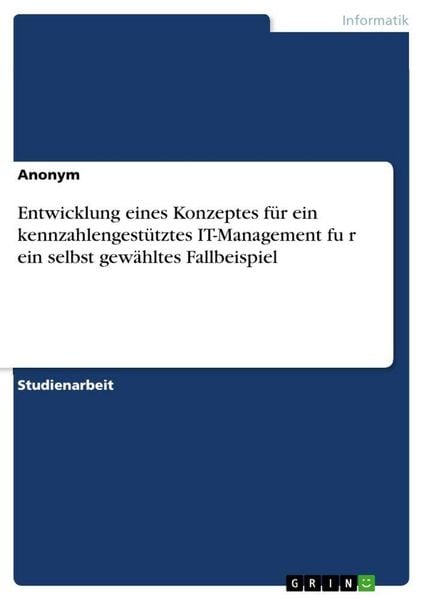 Produktbild: Entwicklung eines Konzeptes f&uuml;r ein kennzahlengest&uuml;tztes IT-Management fu&iquest;r ein selbst gew&auml;hltes Fallbeispiel