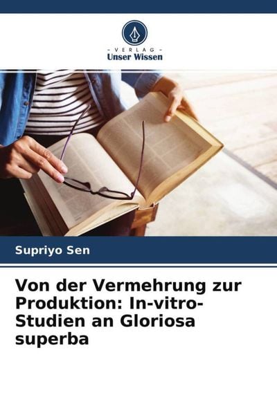 Von der Vermehrung zur Produktion: In-vitro-Studien an Gloriosa superba, Taschenbuch von Supriyo Sen, Verlag Unser Wissen, 9786204674872