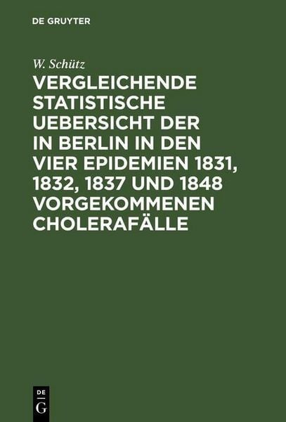 Produktbild: Vergleichende statistische Uebersicht der in Berlin in den vier Epidemien 1831, 1832, 1837 und 1848 vorgekommenen Choleraf&auml;lle