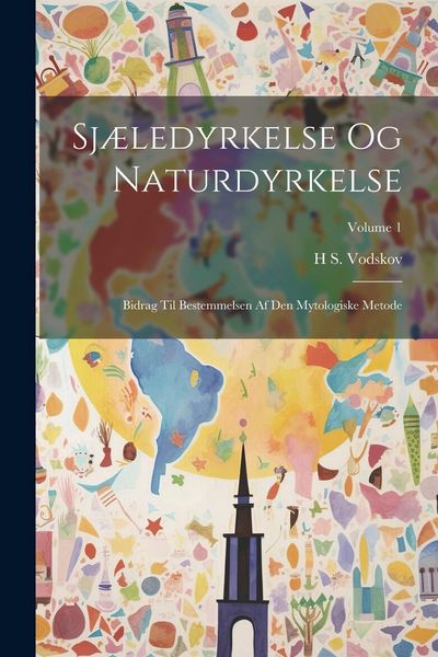 Produktbild: Sj&aelig;ledyrkelse Og Naturdyrkelse: Bidrag Til Bestemmelsen Af Den Mytologiske Metode; Volume 1