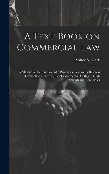 Produktbild: A Text-book on Commercial Law; a Manual of the Fundamental Principles Governing Business Transactions. For the Use of Commercial Colleges, High School