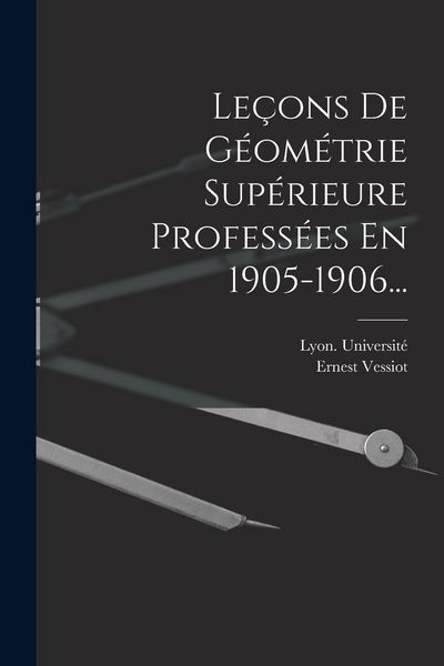 Produktbild: Le&ccedil;ons De G&eacute;om&eacute;trie Sup&eacute;rieure Profess&eacute;es En 1905-1906...