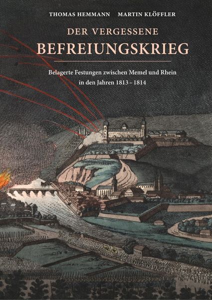 Produktbild: Der vergessene Befreiungskrieg: Belagerte Festungen zwischen Memel und Rhein in den Jahren 1813-1814