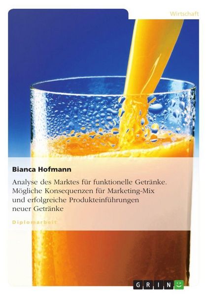 Produktbild: Analyse des Marktes f&uuml;r funktionelle Getr&auml;nke. M&ouml;gliche Konsequenzen f&uuml;r Marketing-Mix und erfolgreiche Produkteinf&uuml;hrungen neuer Getr&auml;nke