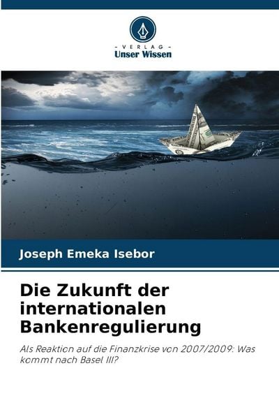 Die Zukunft der internationalen Bankenregulierung, Taschenbuch von Joseph Emeka Isebor, Verlag Unser Wissen, 9786209656262