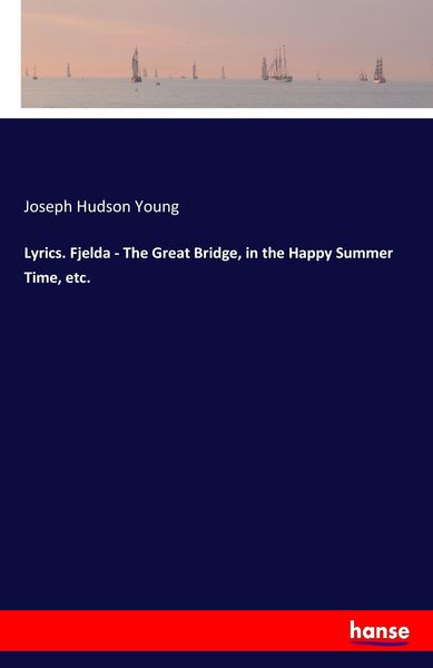 Produktbild: Lyrics. Fjelda - The Great Bridge, in the Happy Summer Time, etc.