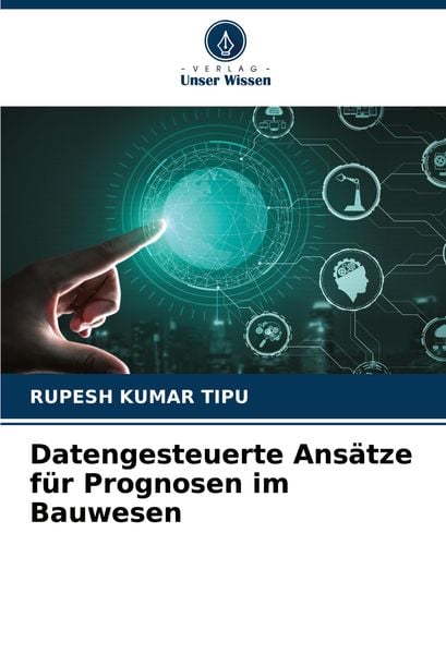 Datengesteuerte Ansätze für Prognosen im Bauwesen, Taschenbuch von Rupesh Kumar Tipu, Verlag Unser Wissen, 9786207773572