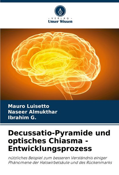Decussatio-Pyramide und optisches Chiasma - Entwicklungsprozess, Taschenbuch von Mauro Luisetto , Naseer Almukthar , Ibrahim G., Verlag Unser Wissen,
