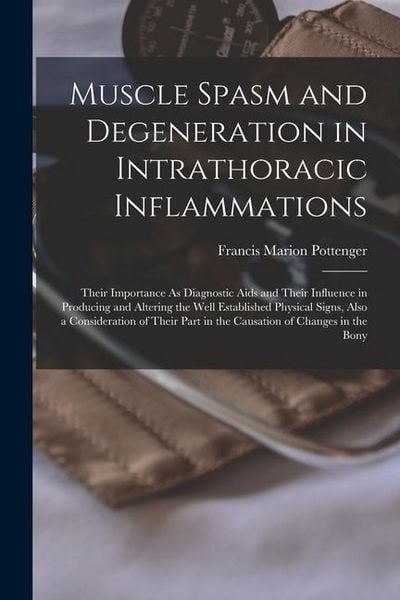 Produktbild: Muscle Spasm and Degeneration in Intrathoracic Inflammations: Their Importance As Diagnostic Aids and Their Influence in Producing and Altering the We