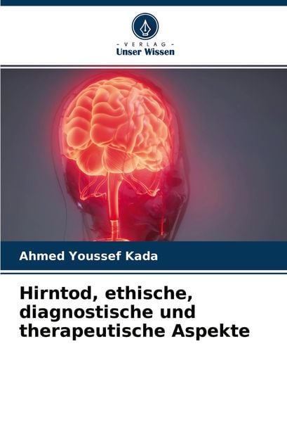 Hirntod, ethische, diagnostische und therapeutische Aspekte, Taschenbuch von Ahmed Youssef Kada, Verlag Unser Wissen, 9786203044577