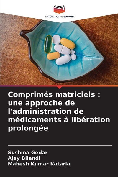 Produktbild: Comprim&eacute;s matriciels : une approche de l'administration de m&eacute;dicaments &agrave; lib&eacute;ration prolong&eacute;e