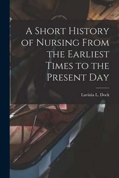 Produktbild: A Short History of Nursing From the Earliest Times to the Present Day