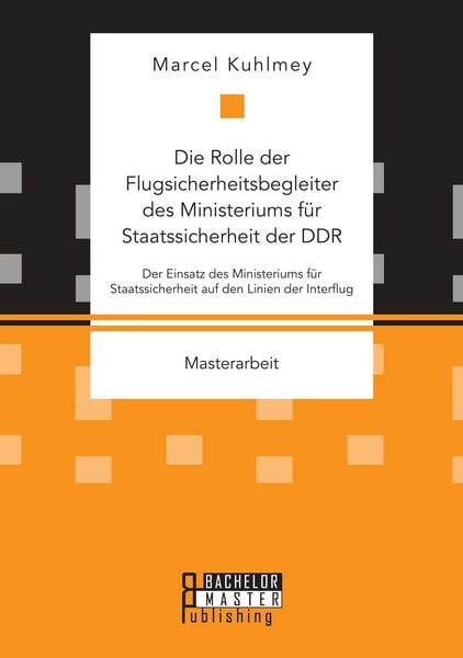 Produktbild: Die Rolle der Flugsicherheitsbegleiter des Ministeriums f&uuml;r Staatssicherheit der DDR. Der Einsatz des Ministeriums f&uuml;r Staatssicherheit auf den Linien der Interflug