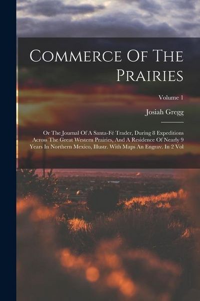 Produktbild: Commerce Of The Prairies: Or The Journal Of A Santa-f&eacute; Trader, During 8 Expeditions Across The Great Western Prairies, And A Residence Of Nearly