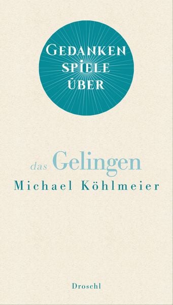 Gedankenspiele über das Gelingen, Gebundene Ausgabe von Michael Köhlmeier, Literaturverlag Droschl, 978-3-99059-094-2