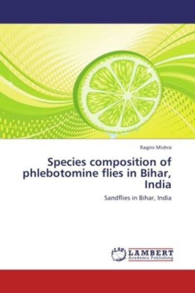 Mishra, R: Species composition of phlebotomine flies in Biha, Taschenbuch von Ragini Mishra, LAP LAMBERT Academic Publishing, 9783847330035